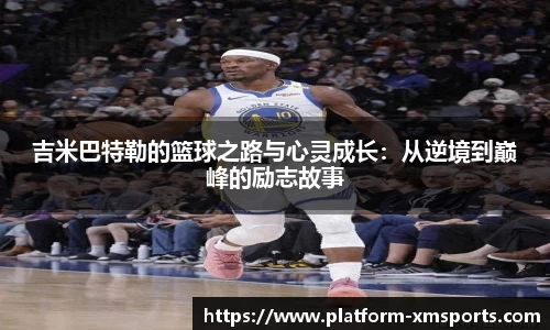 吉米巴特勒的篮球之路与心灵成长：从逆境到巅峰的励志故事