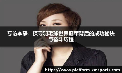专访李静：探寻羽毛球世界冠军背后的成功秘诀与奋斗历程